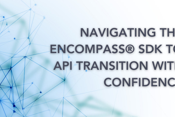 Navigating the Encompass SDK to API Transition with Confidence